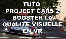 TUTO BOOSTER LA QUALITE VISUELLE DE PROJECT CARS 2